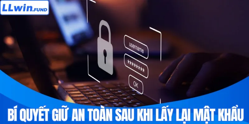 Bí quyết giữ an toàn tài khoản sau khi lấy lại mật khẩu
