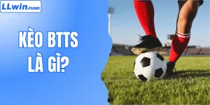 Kèo BTTS Là Gì? Khái Niệm Và Thủ Thuật Chinh Phục Hiệu Quả
