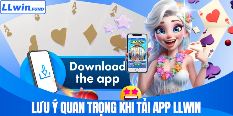 Lưu ý quan trọng khi tải app LLWIN 