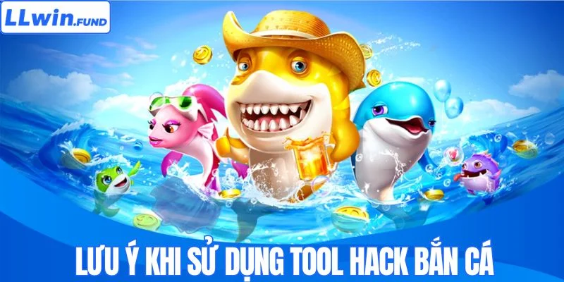 Một số điều cần nắm khi sử dụng tool hack bắn cá