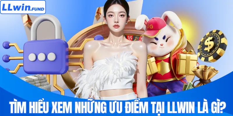 Tìm hiểu xem những ưu điểm tại LLWIN là gì?