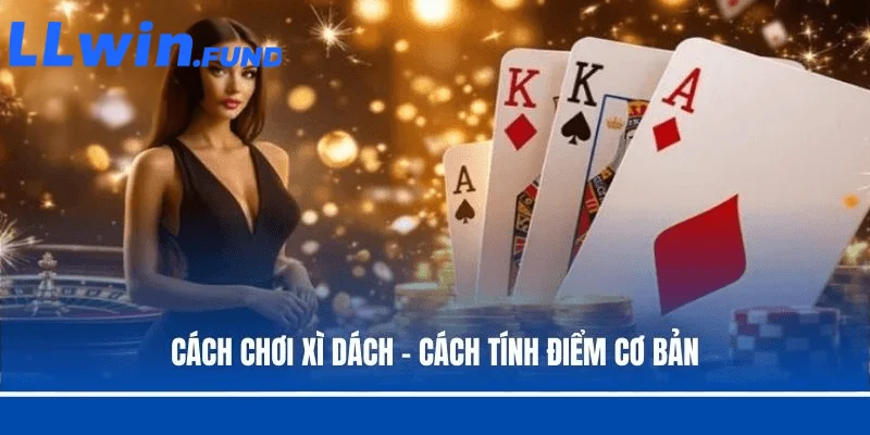 Cách chơi Xì dách - cách tính điểm cơ bản