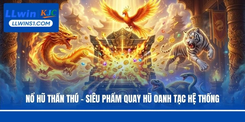 Nổ Hũ Thần Thú – Siêu Phẩm Quay Hũ Oanh Tạc Hệ Thống