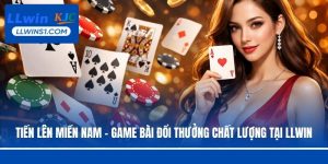 Tiến Lên Miền Nam - Game Bài Đổi Thưởng Chất Lượng Tại LLwin
