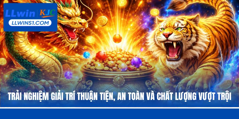Trải nghiệm giải trí thuận tiện, an toàn và chất lượng vượt trội